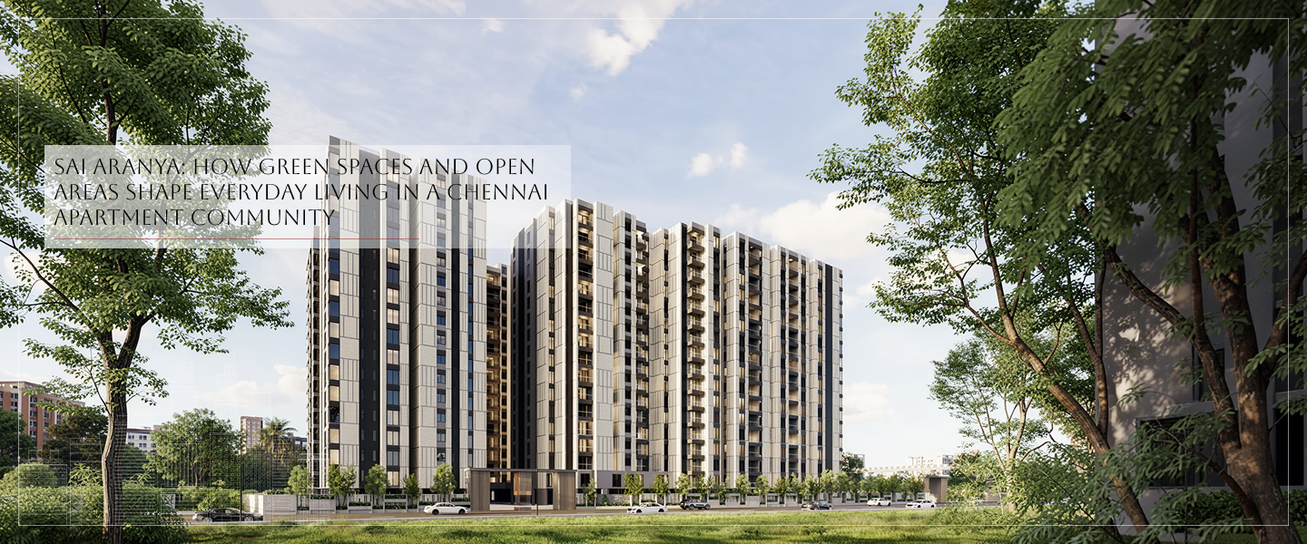 Sai Aranya: How Green Spaces and Open Areas Shape Everyday Living in a Chennai Apartment Community